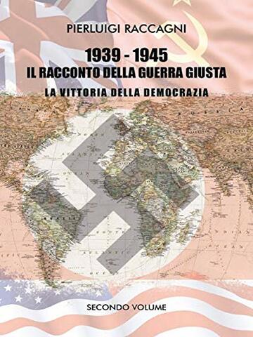 1939 - 1945 II racconto della guerra giusta: La vittoria della democrazia . Vol. II
